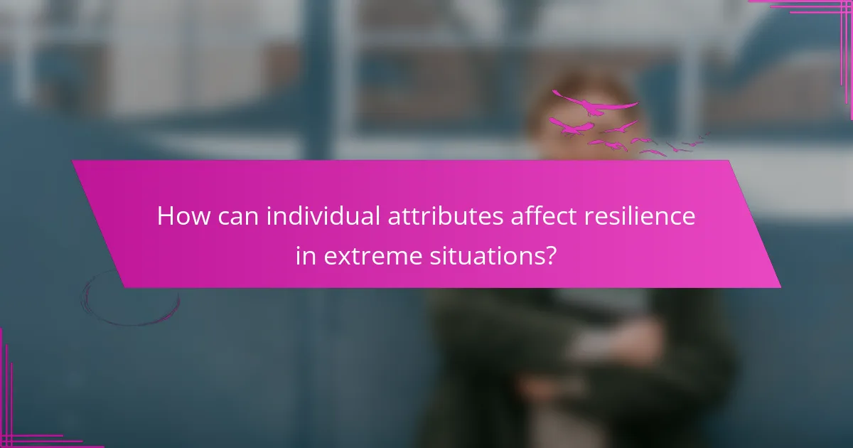 How can individual attributes affect resilience in extreme situations?