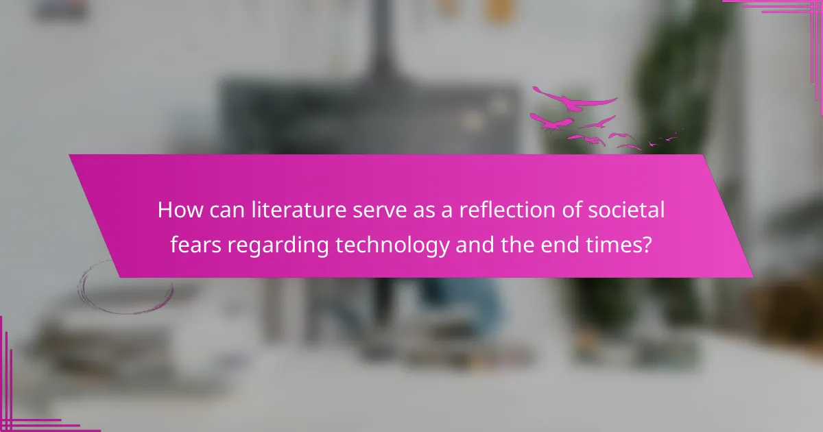 How can literature serve as a reflection of societal fears regarding technology and the end times?