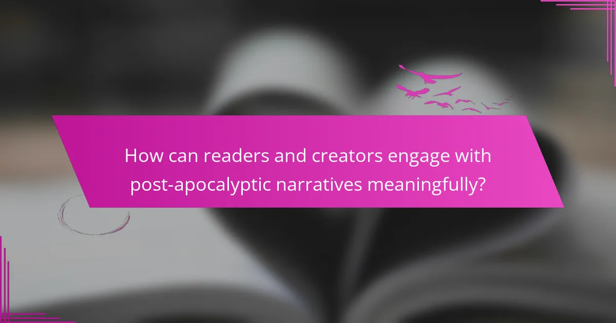 How can readers and creators engage with post-apocalyptic narratives meaningfully?