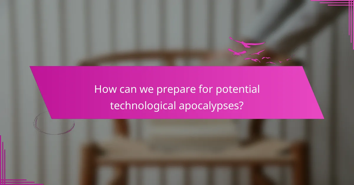 How can we prepare for potential technological apocalypses?