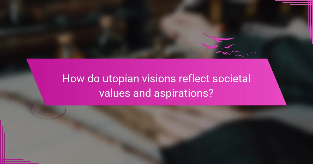 How do utopian visions reflect societal values and aspirations?