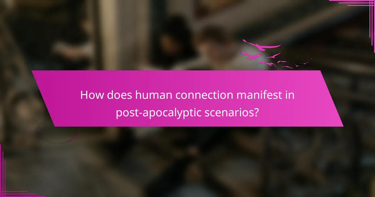 How does human connection manifest in post-apocalyptic scenarios?