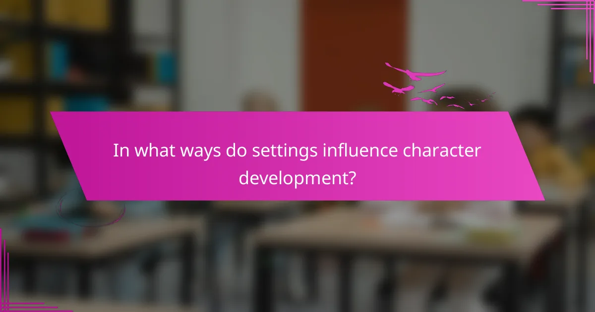In what ways do settings influence character development?
