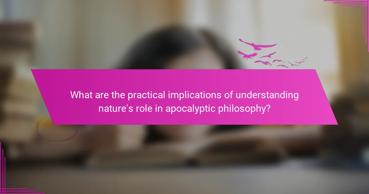 What are the practical implications of understanding nature's role in apocalyptic philosophy?