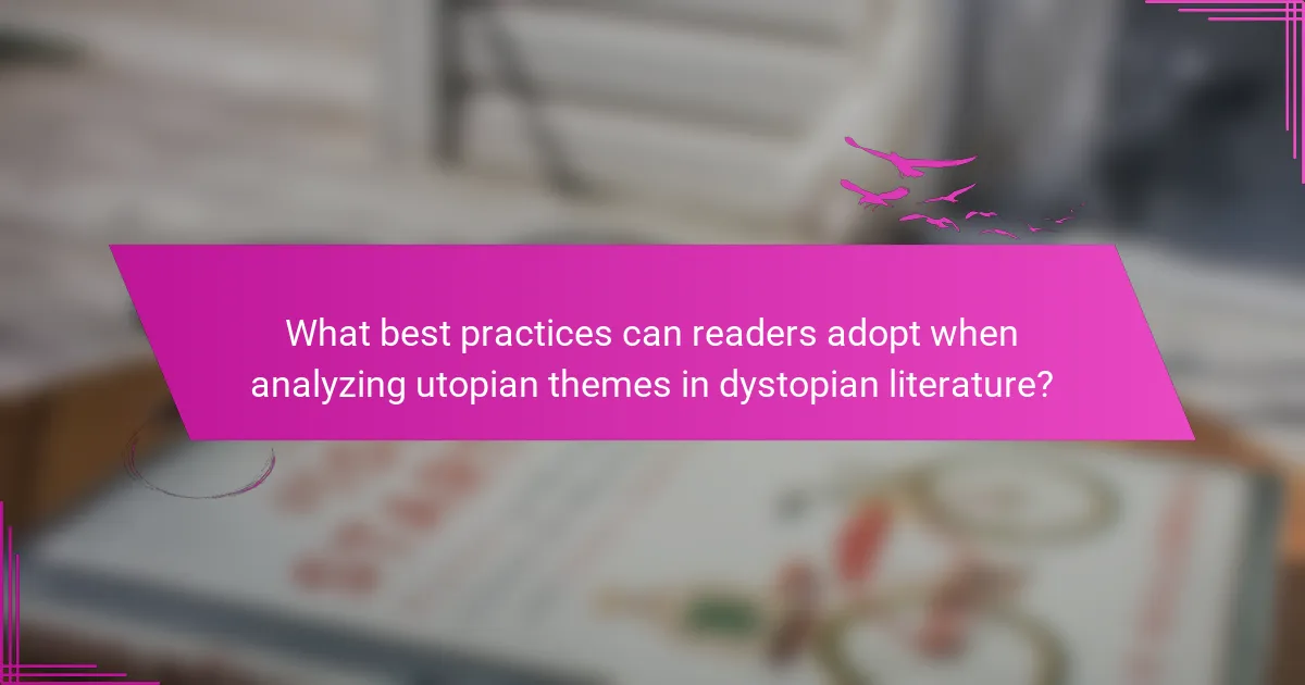 What best practices can readers adopt when analyzing utopian themes in dystopian literature?