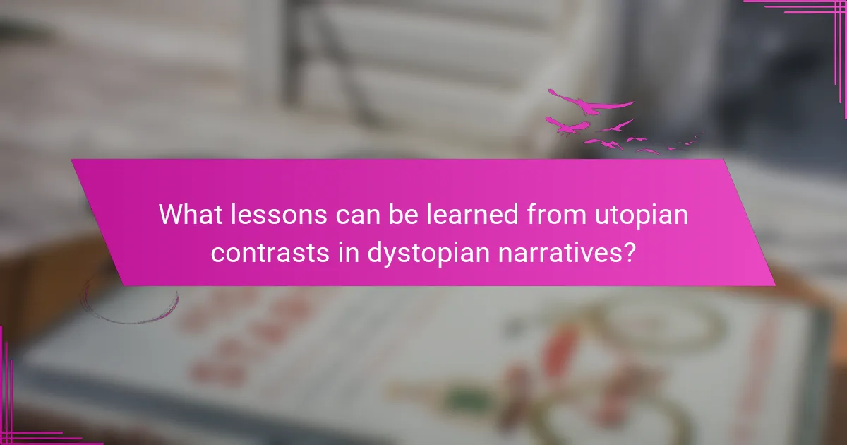 What lessons can be learned from utopian contrasts in dystopian narratives?