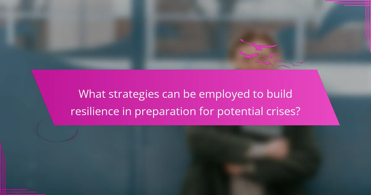 What strategies can be employed to build resilience in preparation for potential crises?