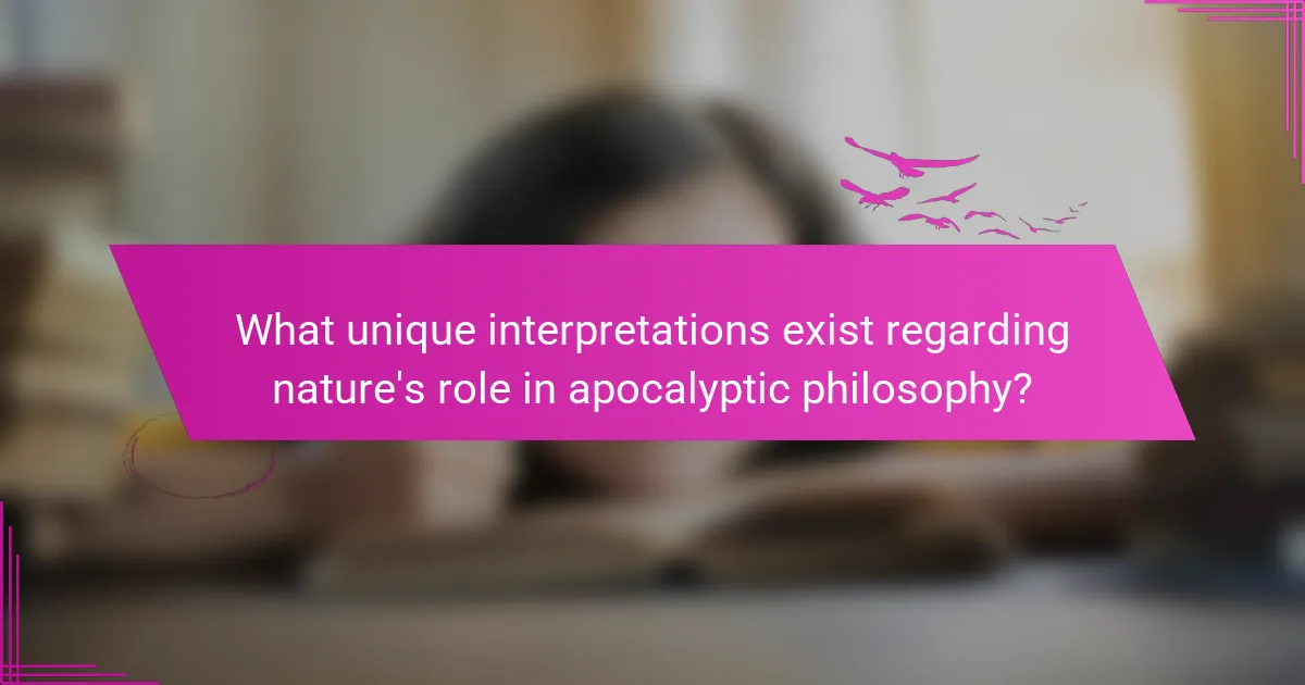 What unique interpretations exist regarding nature's role in apocalyptic philosophy?