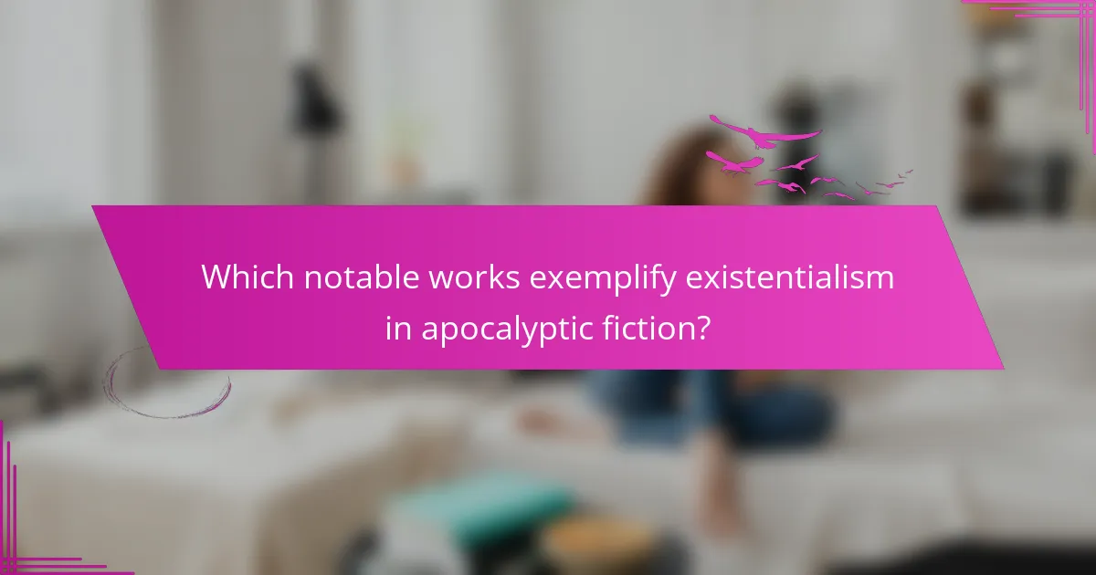 Which notable works exemplify existentialism in apocalyptic fiction?