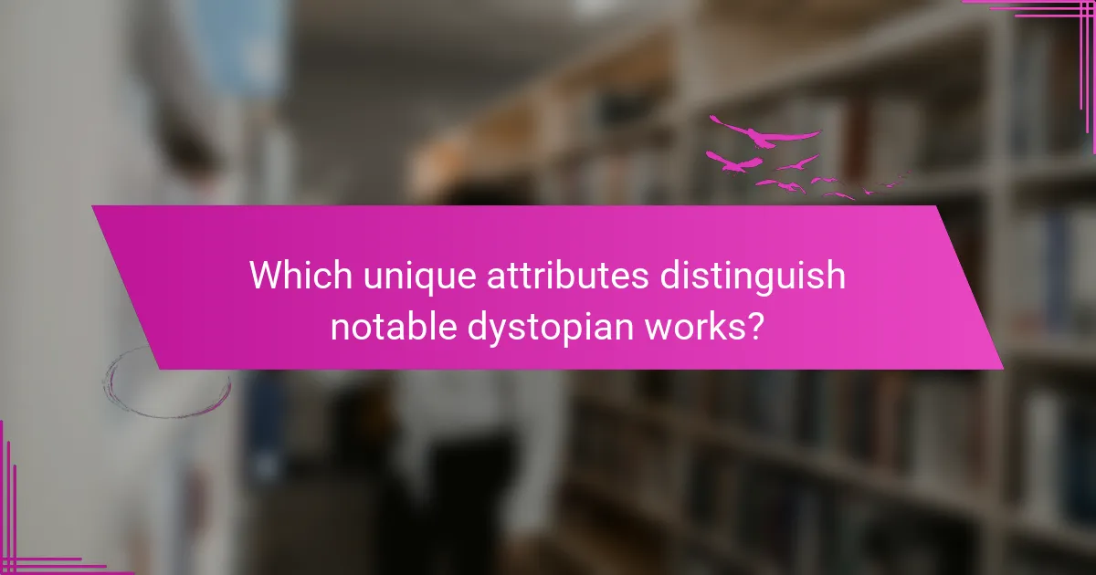 Which unique attributes distinguish notable dystopian works?