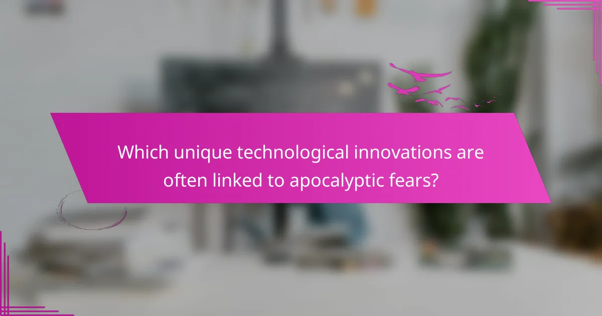 Which unique technological innovations are often linked to apocalyptic fears?